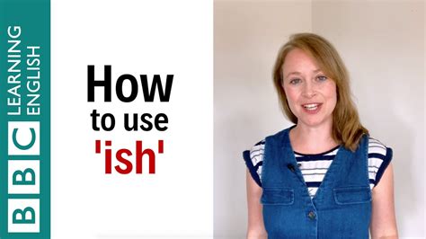 BBC LEARNING ENGLISH English In A Minute How to use ‘ish’.